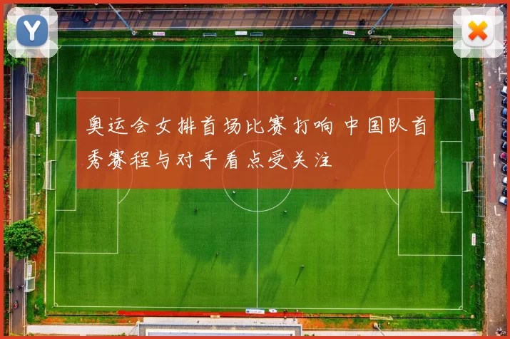 奥运会女排首场比赛打响 中国队首秀赛程与对手看点受关注