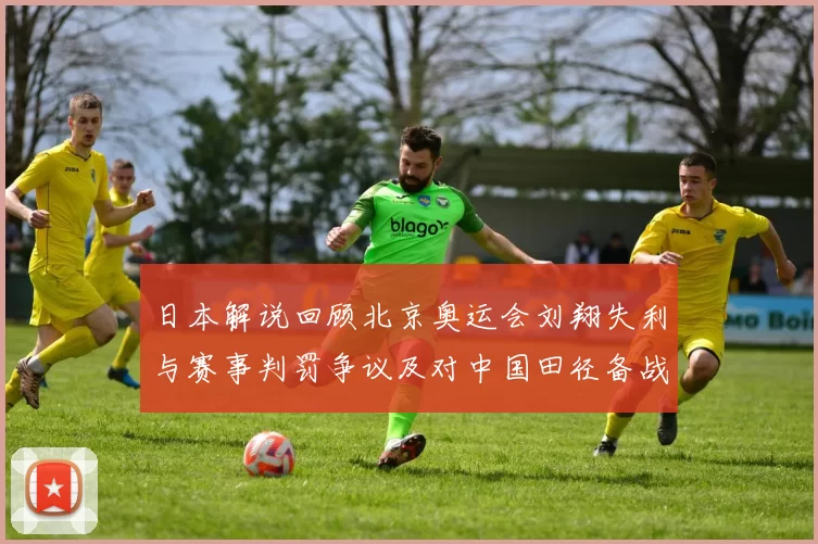 日本解说回顾北京奥运会刘翔失利与赛事判罚争议及对中国田径备战影响