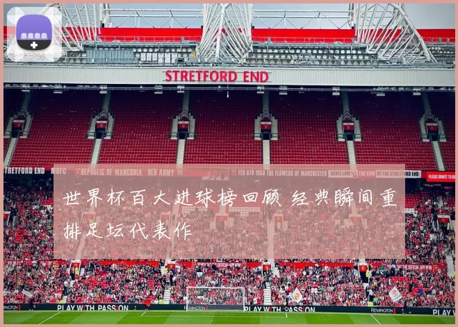 世界杯百大进球榜回顾 经典瞬间重排足坛代表作