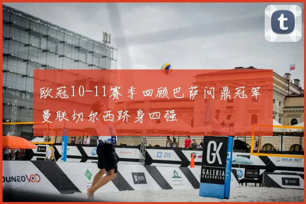 欧冠10-11赛季回顾巴萨问鼎冠军 曼联切尔西跻身四强