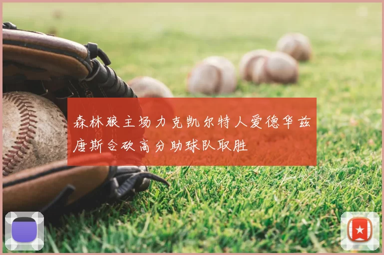 森林狼主场力克凯尔特人爱德华兹唐斯合砍高分助球队取胜