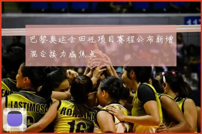 巴黎奥运会田径项目赛程公布新增混合接力成焦点